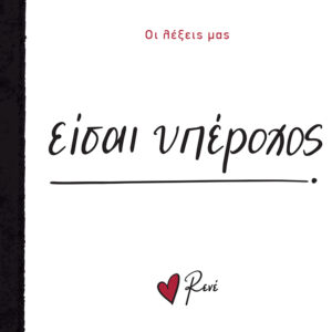 ΟΙ ΛΕΞΕΙΣ ΜΑΣ: ΕΙΣΑΙ ΥΠΕΡΟΧΟΣ