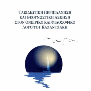 ΤΑΞΙΔΙΩΤΙΚΗ ΠΕΡΙΠΛΑΝΗΣΗ ΚΑΙ ΘΕΟΓΝΩΣΤΙΚΗ ΑΣΚΗΣΗ ΣΤΟΝ ΟΝΕΙΡΙΚΟ ΚΑΙ ΦΙΛΟΣΟΦΙΚΟ ΛΟΓΟ ΤΟΥ ΚΑΖΑΝΤΖΑΚΗ