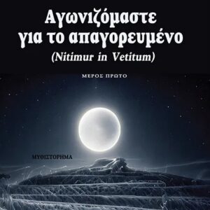 ΑΓΩΝΙΖΟΜΑΣΤΕ ΓΙΑ ΤΟ ΑΠΑΓΟΡΕΥΜΕΝΟ - ΜΕΡΟΣ ΠΡΩΤΟ NITIMUR IN VETITUM